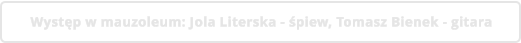 Występ w mauzoleum: Jola Literska - śpiew, Tomasz Bienek - gitara