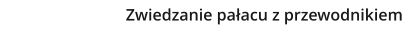 Zwiedzanie pałacu z przewodnikiem