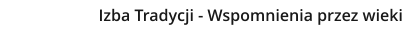Izba Tradycji - Wspomnienia przez wieki