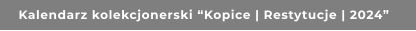 Kalendarz kolekcjonerski “Kopice | Restytucje | 2024”